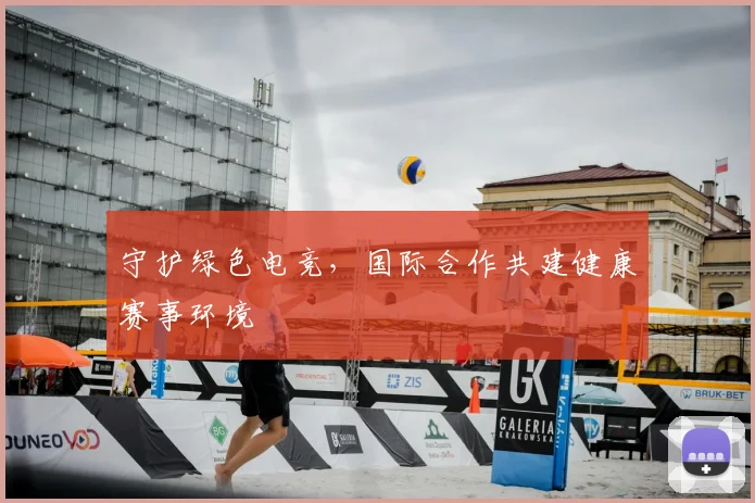 守护绿色电竞，国际合作共建健康赛事环境