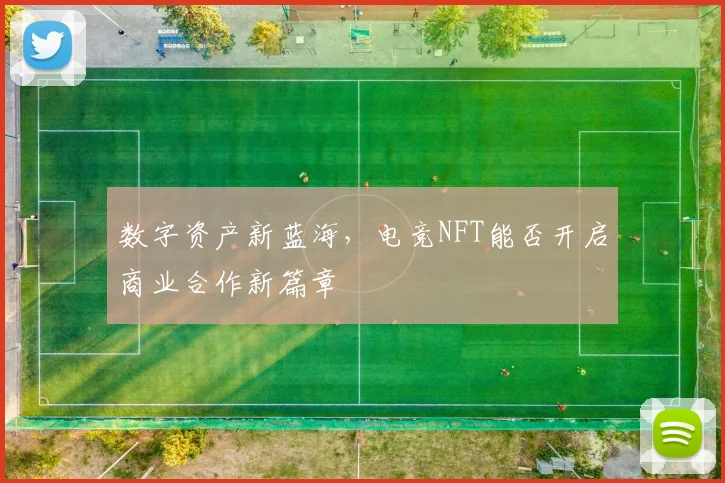 数字资产新蓝海,电竞NFT能否开启商业合作新篇章