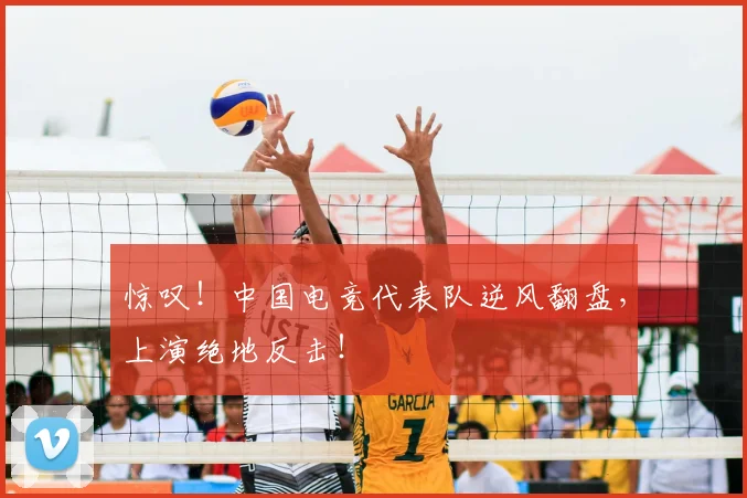 惊叹！中国电竞代表队逆风翻盘，上演绝地反击！