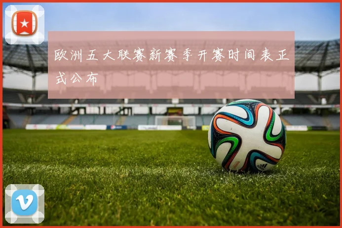 欧洲五大联赛新赛季开赛时间表正式公布